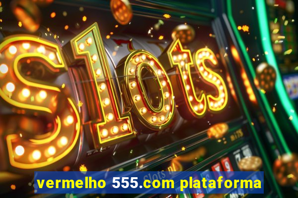 vermelho 555.com plataforma